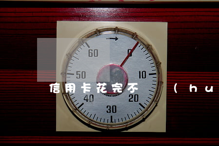 信用卡花完不還會(huì)怎樣