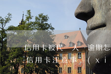 信用卡被代還人給逾期怎么辦-給別人代還信用卡注意事項(xiàng)