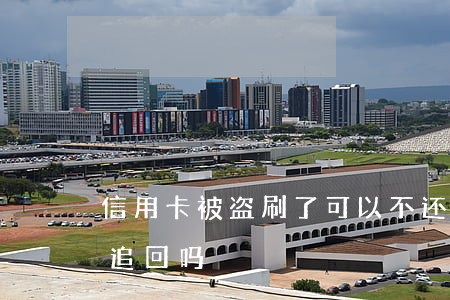 信用卡被盗刷了可以不还吗(被盗刷信用卡能追回吗)