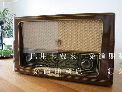 信用卡要求減免逾期利息賬單(信用卡要求減免逾期利息賬單怎么寫)