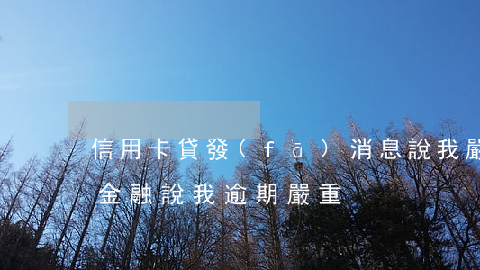 信用卡貸發(fā)消息說我嚴重逾期(卡貸金融說我逾期嚴重)