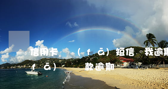 信用卡貸發(fā)短信說我逾期(短信發(fā)來貸款逾期)