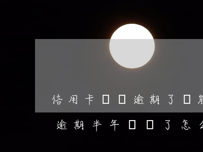 信用卡賬單逾期了還能再用嗎(為什么信用卡逾期半年錢還了怎么還能用)