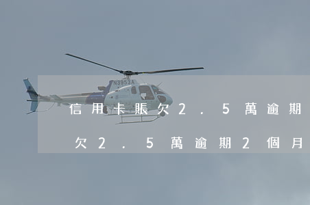 信用卡賬欠2.5萬逾期2個月-信用卡賬欠2.5萬逾期2個月會怎樣