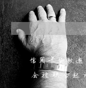 信用卡贷款逾期多家联合起诉(欠多家信用卡会被联合起诉吗)