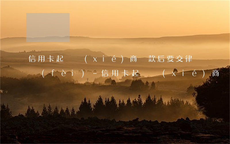 信用卡起訴協(xié)商還款后要交律師費(fèi)-信用卡起訴協(xié)商還款后要交律師費(fèi)嗎