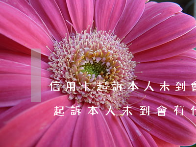 信用卡起訴本人未到會有什么后果-信用卡起訴本人未到會有什么后果嗎