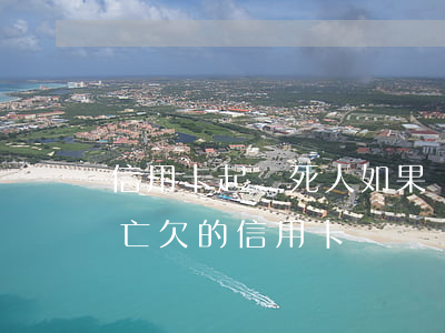 信用卡起訴死人(如果當(dāng)事人死亡,欠的信用卡)