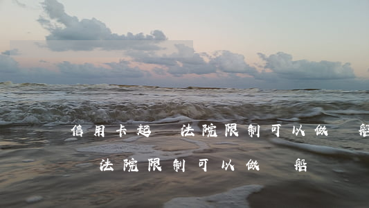 信用卡起訴法院限制可以做輪船嗎(信用卡起訴法院限制可以做輪船嗎)