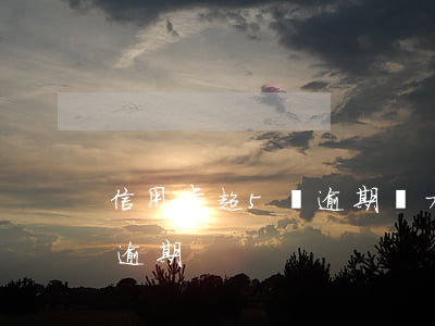 信用卡超5萬逾期無力償還(5千塊錢信用卡逾期)
