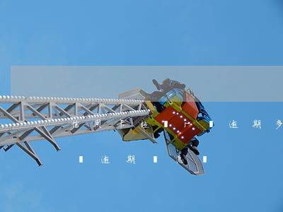 信用卡超過5萬逾期多久(信用卡欠款超過5萬逾期會怎樣)