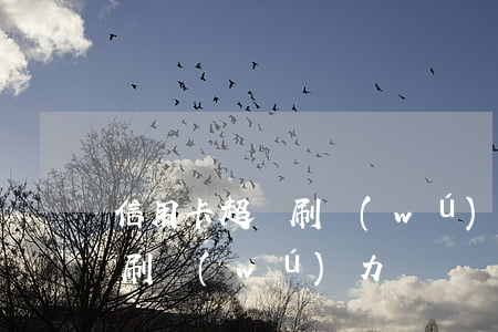 信用卡超額刷無(wú)力償還(信用卡超額刷無(wú)力償還)