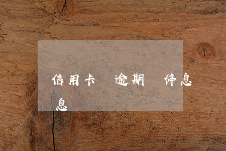 信用卡辦逾期辦停息掛賬（信用卡辦逾期辦停息掛賬）