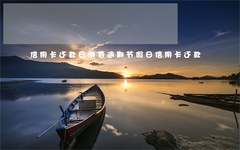 信用卡还款日消费逾期(节假日信用卡还款)