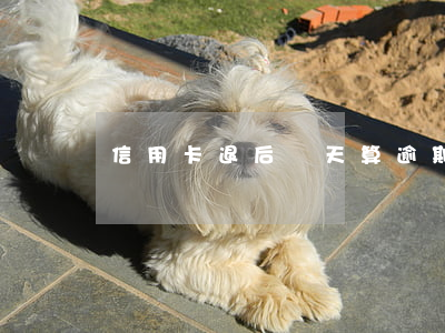 信用卡退后幾天算逾期