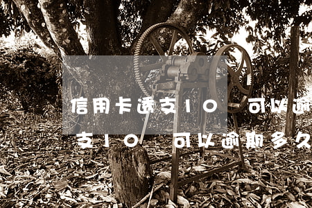 信用卡透支10萬可以逾期多久-信用卡透支10萬可以逾期多久呢