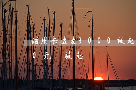 信用卡透支3000被起訴(欠信用卡3000元會被起訴嗎)