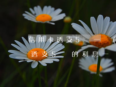 信用卡透支5萬一個(gè)月利息(銀行卡透支5萬的利息一個(gè)月的利息)