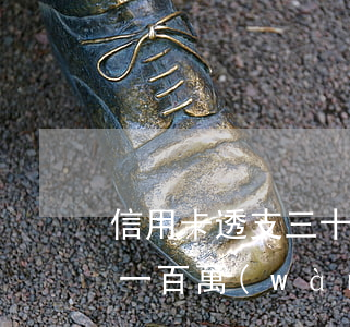 信用卡透支三十萬(wàn)什么概念(透支一百萬(wàn)的信用卡)