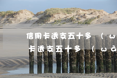 信用卡透支五十多萬(wàn)壓力大(信用卡透支五十多萬(wàn)壓力大)