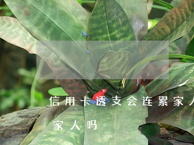 信用卡透支会连累家人吗(信用卡欠款会连累家人吗)