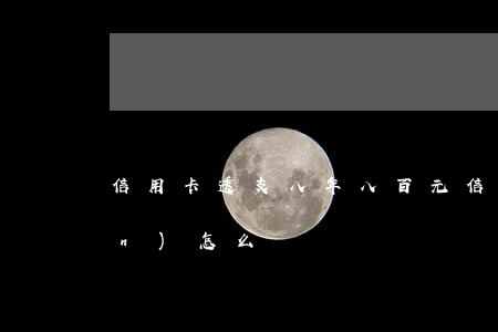 信用卡透支八年八百元(信用卡欠八萬(wàn)怎么還)