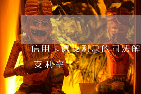 信用卡透支利息的司法解釋(什么叫信用卡透支利率)