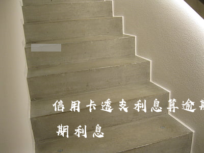 信用卡透支利息算逾期 信用卡透支利息算逾期利息嗎