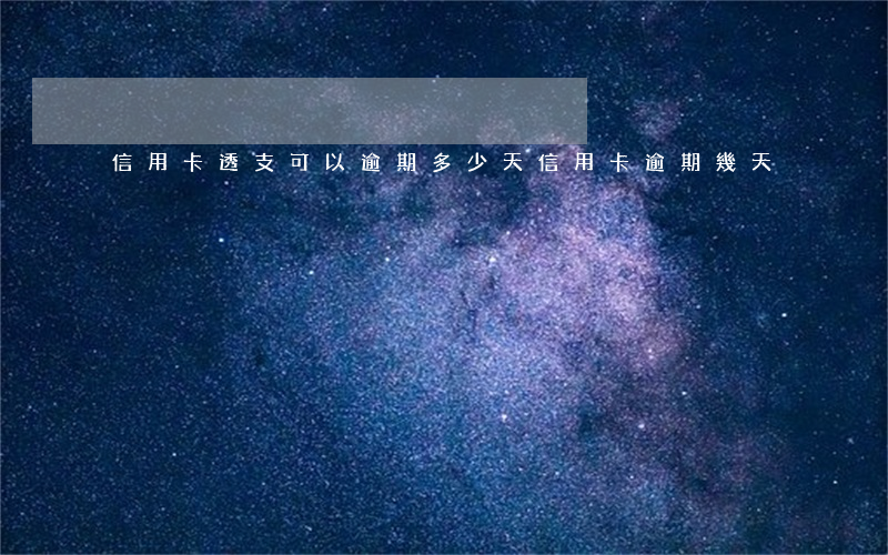 信用卡透支可以逾期多少天(信用卡 逾期 幾天)