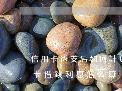 信用卡透支后如何計(jì)算利息(在信用卡借錢利息怎么算)