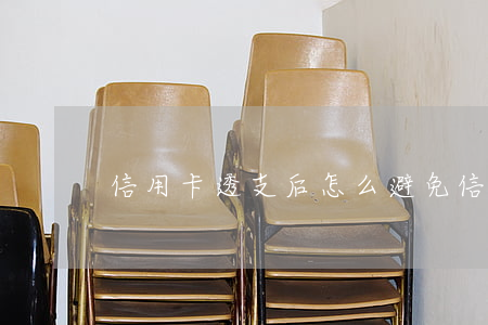 信用卡透支后怎么避免(信用卡怎么透支步驟)