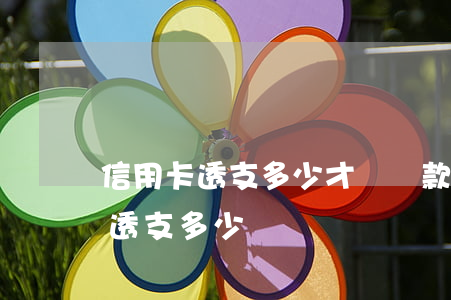信用卡透支多少才讓貸款(信用卡有利息嗎,能透支多少)