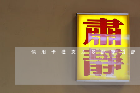 信用卡透支太多邮享贷(邮享贷利息高吗)
