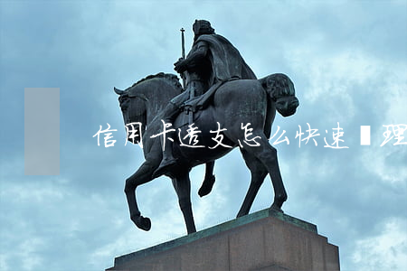 信用卡透支怎么快速處理(怎么辦透支卡)