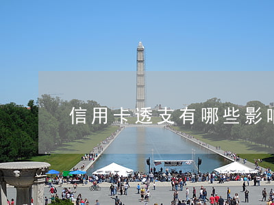 信用卡透支有哪些影响(信用卡什么叫透支)
