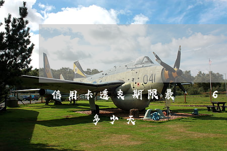 信用卡透支期限最長為6(信用卡透支期限最長為多少天)
