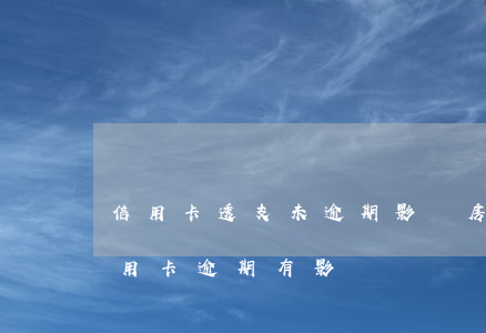 信用卡透支未逾期影響房貸嗎(貸款買房后信用卡逾期有影響嗎?)