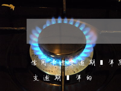 信用卡透支逾期兩年怎么辦(有沒有信用卡透支逾期兩年的)