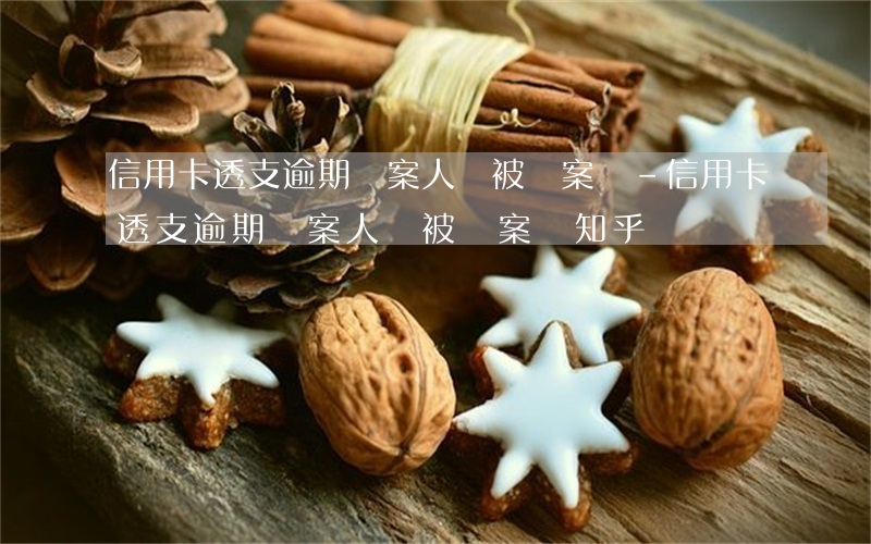 信用卡透支逾期報案人會被備案嗎-信用卡透支逾期報案人會被備案嗎知乎