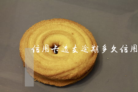 信用卡透支逾期多久(信用卡 逾期多久)