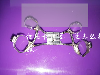 信用卡透支額度怎么提高(信用卡如何提高額度)