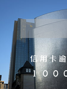 信用卡逾期1000也上征信嗎 信用卡逾期1000也上征信嗎嗎