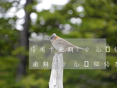 信用卡逾期10元對征信有影響嗎-信用卡逾期10元對征信有影響嗎百度