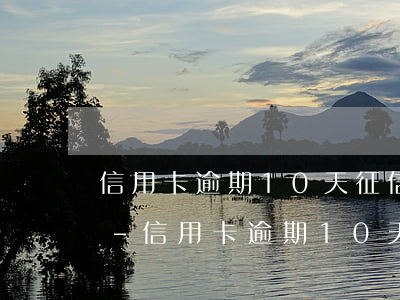 信用卡逾期10天征信會(huì)消除嗎-信用卡逾期10天征信會(huì)消除嗎怎么辦