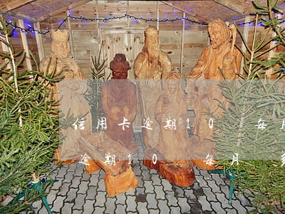 信用卡逾期10萬每月還1000-信用卡逾期10萬每月還多少