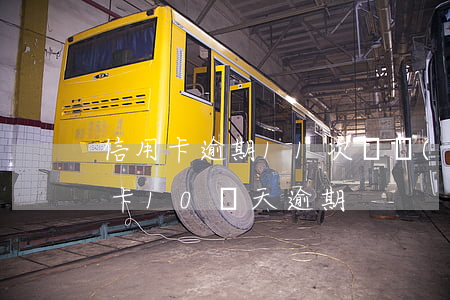 信用卡逾期11次連續(xù)90天(信用卡10幾天逾期)