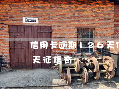 信用卡逾期126天(信用卡60元逾期15天,征信有問題嗎?)
