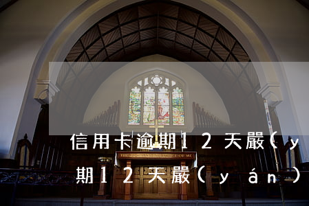 信用卡逾期12天嚴(yán)重(信用卡逾期12天嚴(yán)重)