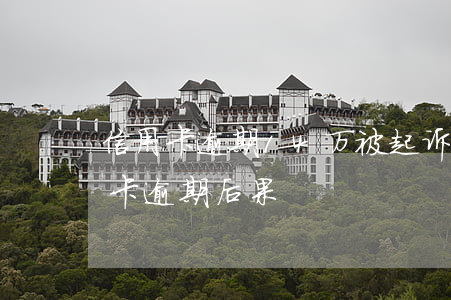 信用卡逾期14万被起诉怎么办 十四万信用卡逾期后果
