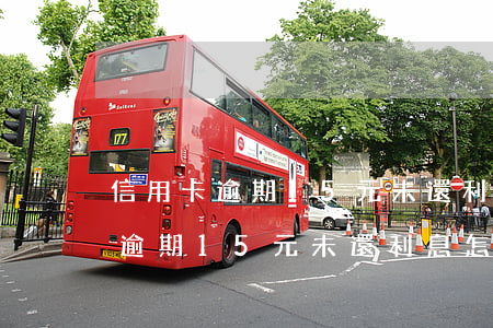 信用卡逾期15元未還利息怎么算-信用卡逾期15元未還利息怎么算的